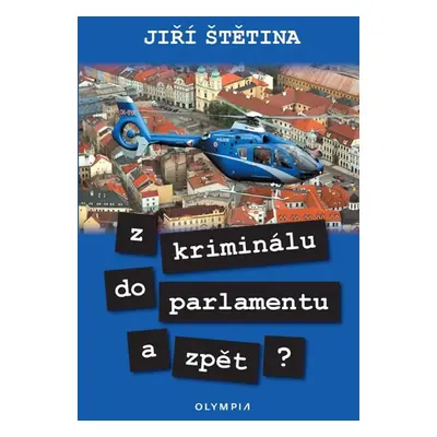 Z kriminálu do parlamentu a zpět? - Štětina Jiří