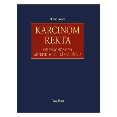 Karcinom rekta - Od diagnózy po multidisciplinární léčbu - Ihnát Peter