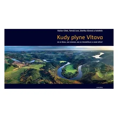 Kudy plyne Vltava. Co je řeka, jak vzniká, jak se proměňuje a kam spěje? - Cílek Václav, Just To