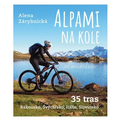 Alpami na kole - 35 tras – Rakousko, Švýcarsko, Itálie, Slovinsko - Zárybnická Alena