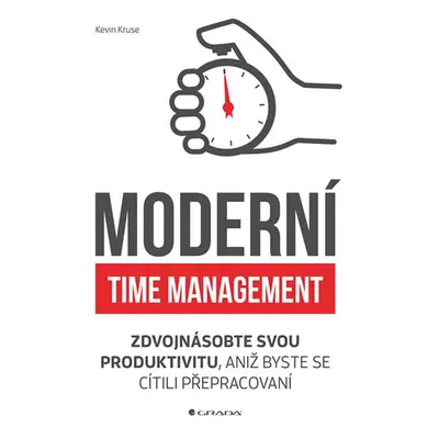 Moderní time management - Zdvojnásobte svou produktivitu, aniž byste se cítili přepracovaní - Kr