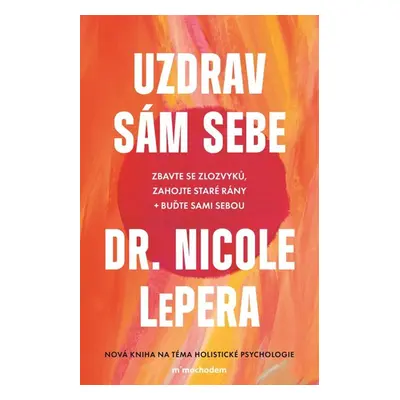 Uzdrav sám sebe - Zbavte se zlozvyků, zahojte staré rány + buďte sami sebou - LePera Nicole