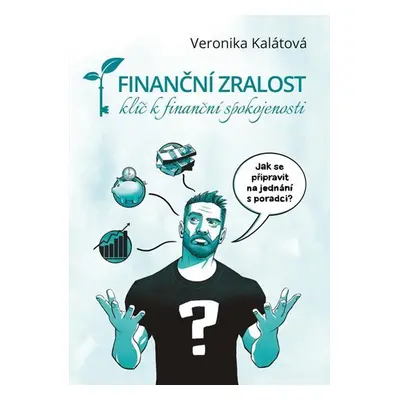 Finanční zralost - Klíč k finanční spokojenosti - Kalátová Veronika