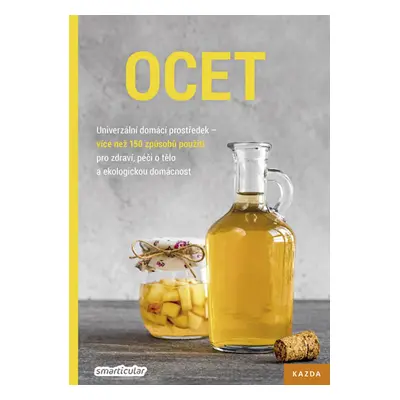 Ocet - Univerzální domácí prostředek, více než 150 způsobů použití pro zdraví, péči o tělo a eko