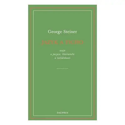 Jazyk a ticho, eseje o jazyce, literatuře a nelidskosti - Steiner George