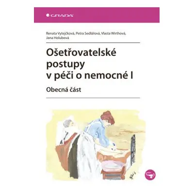 Ošetřovatelské postupy v péči o nemocné I - Vytejčková Renata