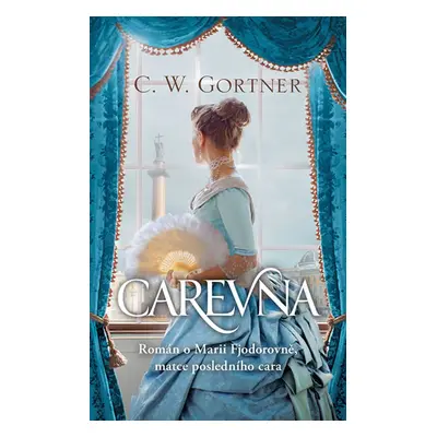 Carevna - Román o Marii Fjodorovně, matce posledního cara - Gortner Christopher W., Gortner C. W