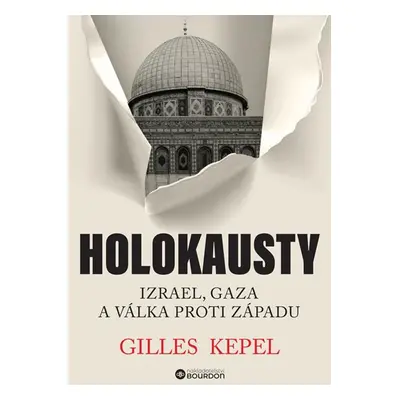 Holokausty: Izrael, Gaza a válka proti Západu - Kepel Gilles