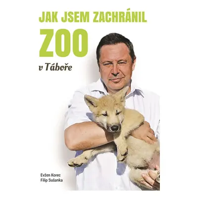 Jak jsem zachránil ZOO v Táboře - Korec Evžen, Sušanka Filip