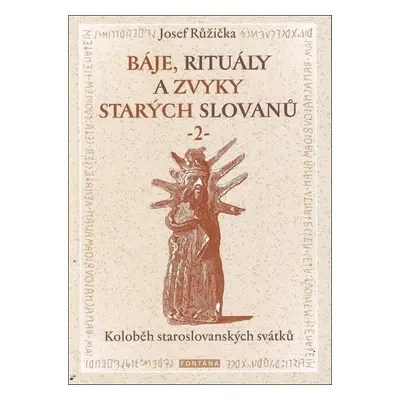 Báje, rituály a zvyky starých Slovanů 2 - Koloběh staroslovanských svátků - Růžička Josef