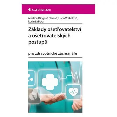 Základy ošetřovatelství a ošetřovatelských postupů pro zdravotnické záchranáře - Dingová Šliková