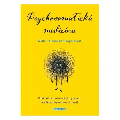 Psychosomatická medicína - Když tělo a duše volají o pomoc, ale lékaři nemohou nic najít - Kugel