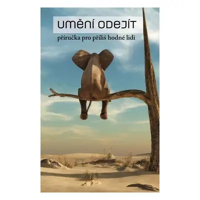 Umění odejít – příručka pro příliš hodné lidi - Štěpánská Regina