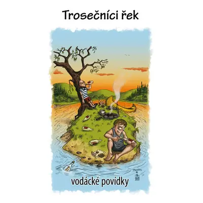 Trosečníci řek - vodácké povídky - Kenyho VOLEJ (sdružení vodáckých autorů)