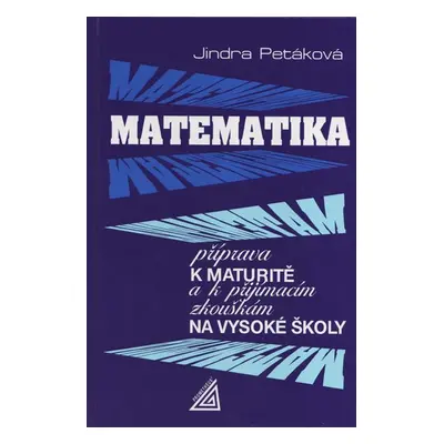 Matematika - příprava k maturitě a k přijímacím zkouškám na vysoké školy - Petáková Jindra