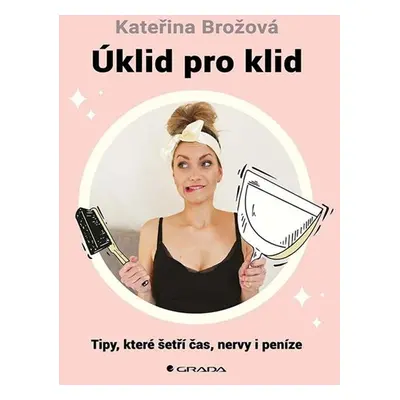 Úklid pro klid - Tipy, které šetří čas, - Brožová Kateřina