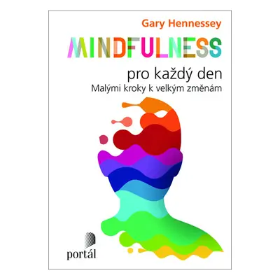 Mindfulness pro každý den: Malými kroky k velkým změnám - Hennessey Gary