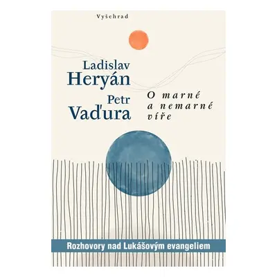 O marné a nemarné víře - Rozhovory nad Lukášovým evangeliem - Ladislav Heryán, Petr Vaďura