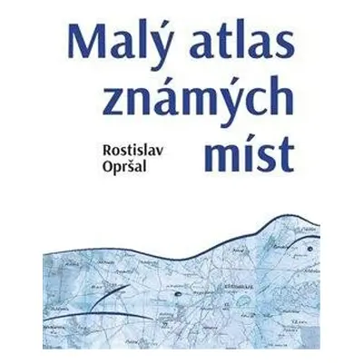 Malý atlas známých míst - Opršal Rostislav