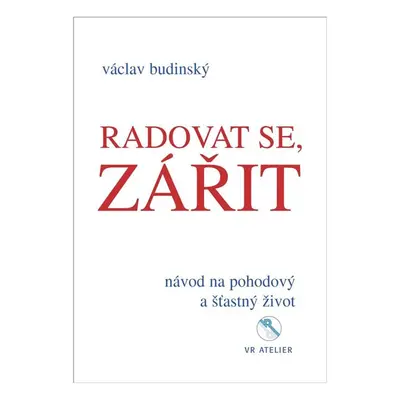 Radovat se, zářit - Návod na pohodový a šťastný život - Budinský Václav