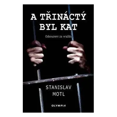 A třináctý byl kat - Odsouzeni za vraždu - Motl Stanislav