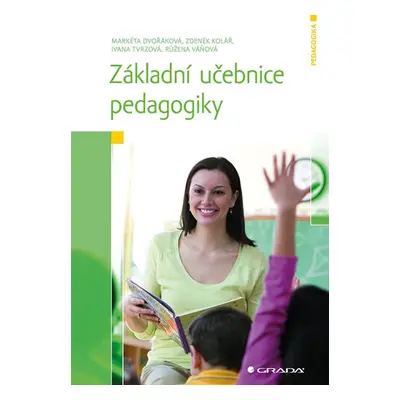 Základní učebnice pedagogiky - Markéta Dvořáková, Zdeněk Kolář a kol.