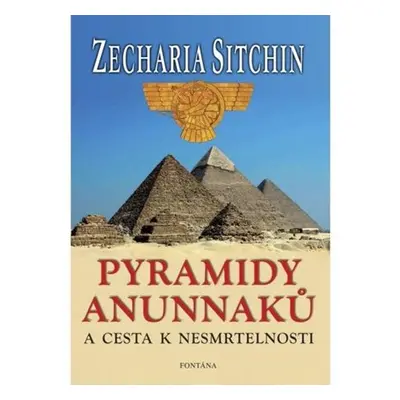 Pyramidy Anunnaků a cesta k nesmrtelnosti - Sitchin Zecharia