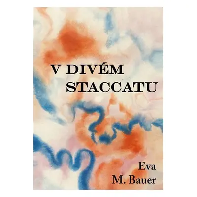 V divém staccatu - Bauer Eva M.