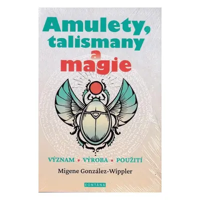 Amulety, talismany a magie - Význam, výroba, použití - González-Wippler Migene