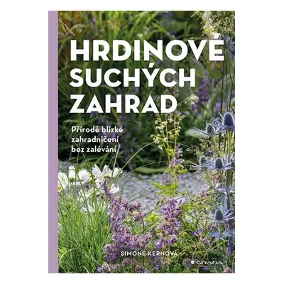 Hrdinové suchých zahrad - Přírodě blízké zahradničení bez zalévání - Kernová Simone