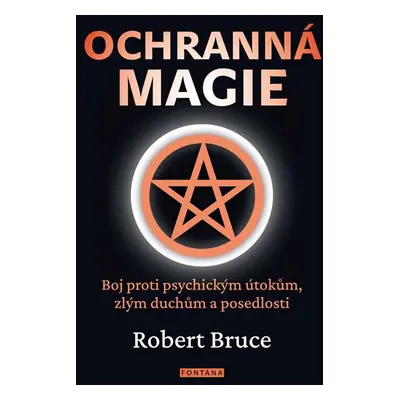 Ochranná magie - Boj proti psychickým útokům, zlým duchům a posedlosti - Bruce Robert