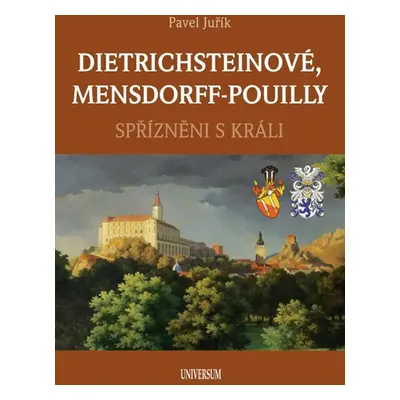 DIETRICHSTEINOVÉ, MENSDORFF-POUILLY - Spřízněni s králi - Juřík Pavel