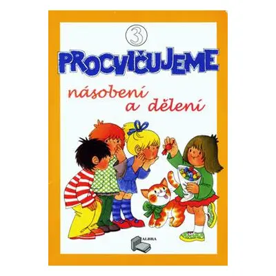 Procvičujeme Násobení a dělení - 3.díl pracovní sešit pro 3.ročník ZŠ - Albra s.r.o