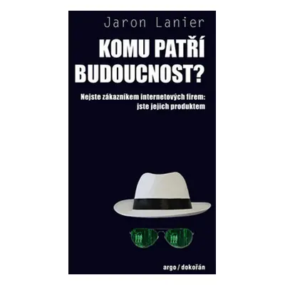 Komu patří budoucnost? - Jaron Lanier