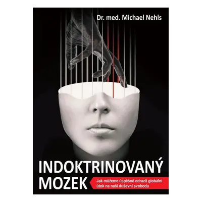 Indoktrinovaný mozek - Jak můžeme úspěšně odrazit globální útok na naši duševní svobodu (1) - Ne