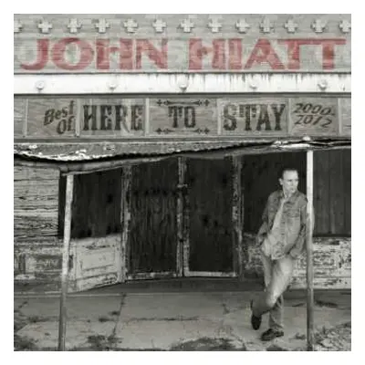 CD John Hiatt: Here To Stay - Best Of 2000-2012