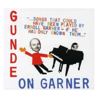 CD Gunde On Garner: Songs That Could Have Been Played By Erroll Garner – If He Had Only Known Th