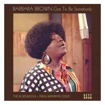 LP Barbara Brown: Got To Be Somebody: The XL Sessions 1960s Memphis Gold