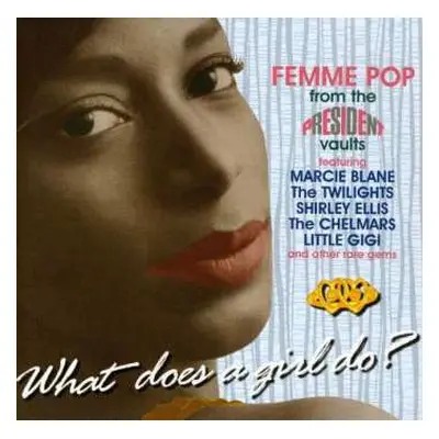 CD Various: What Does A Girl Do? (Femme Pop From The President Vaults)