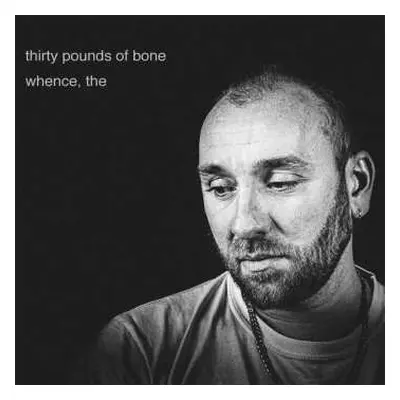 LP Thirty Pounds Of Bone: The Whence