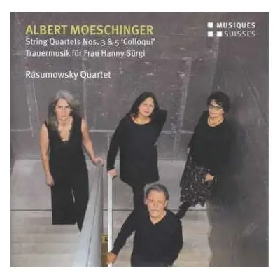 CD Albert Moeschinger: String Quartet Nos. 3 & 5 'Colloqui' - Trauermusik Für Frau Hanny Bürgi