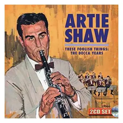 2CD Artie Shaw: These Foolish Things: The Decca Years