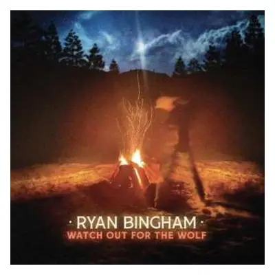 LP Ryan Bingham: Watch Out For The Wolf B