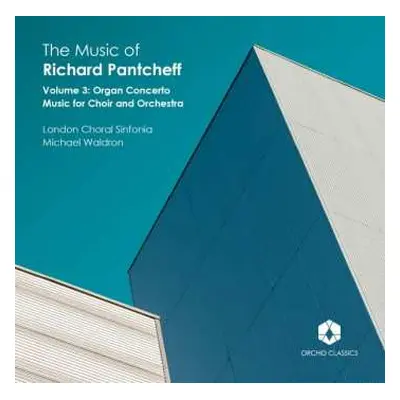 CD London Choral Sinfonia: The Music Of Richard Pantcheff (Volume 3: Organ Concerto, Music For C