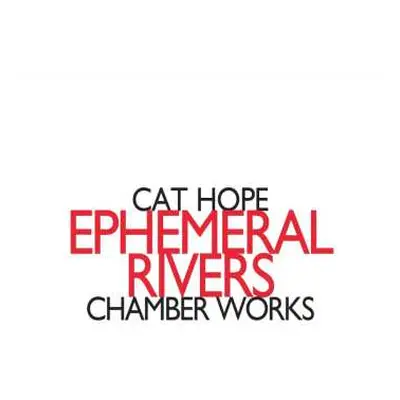 CD Cat Hope: Ephemeral Rivers - Chamber Works