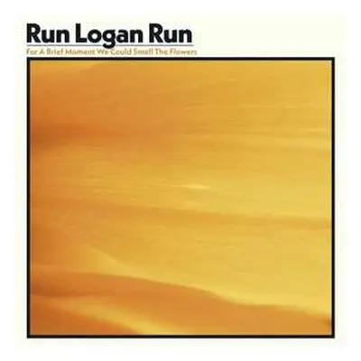 CD Run Logan Run: For A Brief Moment We Could Smell The Flowers