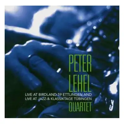 2CD Peter Lehel Quartet: Live At Birdland 59 Ettlingen And Live At Jazz- & Klassiktage Tübingen