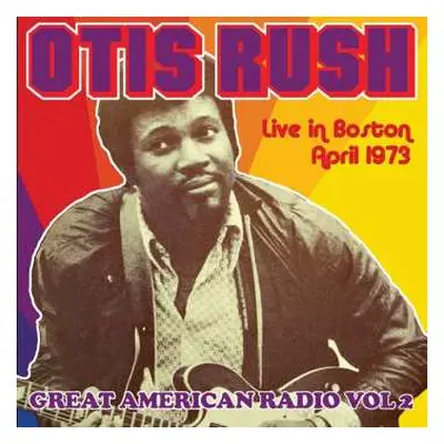 CD Otis Rush: Great American Radio Vol.2 - Live In Boston April 1973