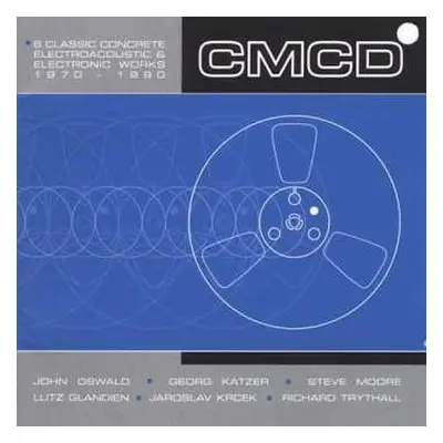 CD Various: CMCD (Six Classic Concrete, Electroacoustic And Electronic Works 1970-1990)