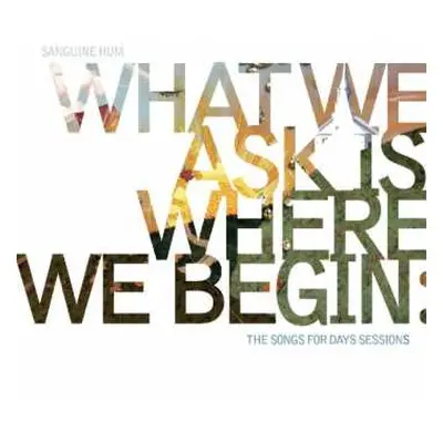 2CD Sanguine Hum: What We Ask Is Where We Begin: The Songs For Days Sessions